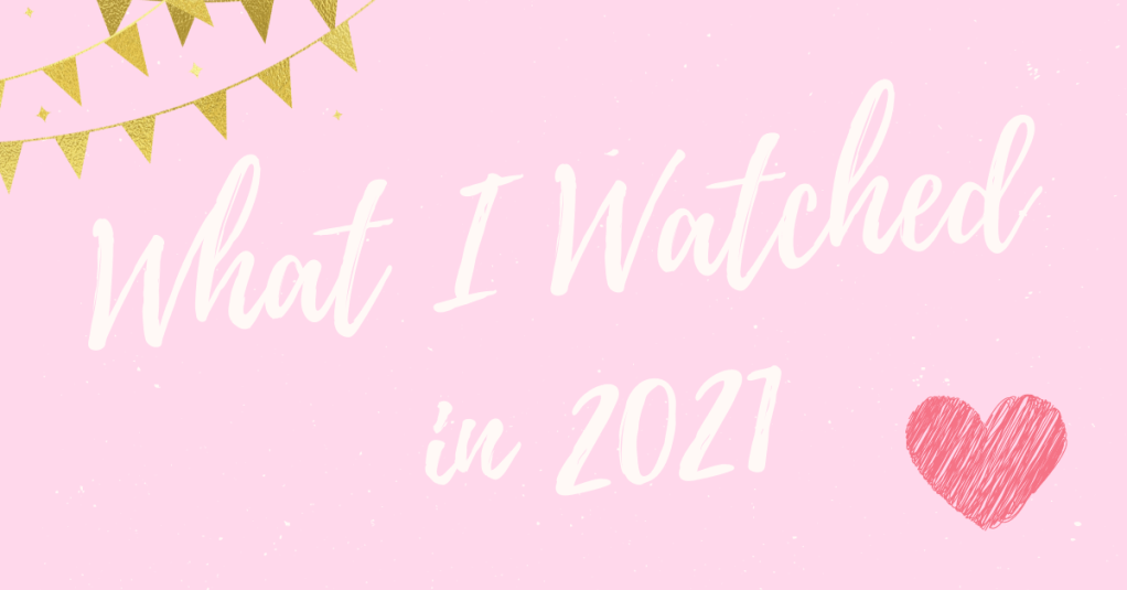 What I Watched In 2021 || Wrap Up&nbsp;♥