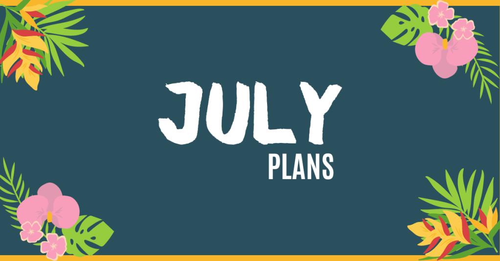 Plans for July&nbsp;☀️