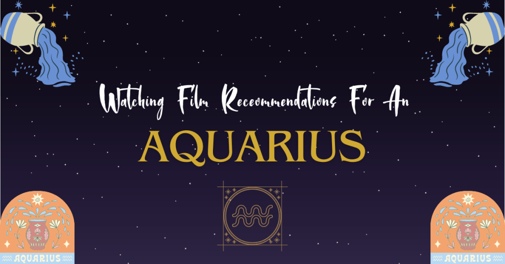 Am I Really a True Aquarius? || Watching Film&nbsp;Recommendations