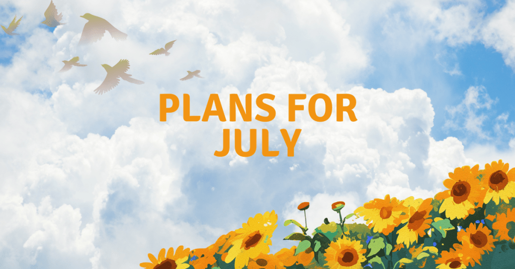 Plans for July || This Slump Needs to Go&nbsp;☀️